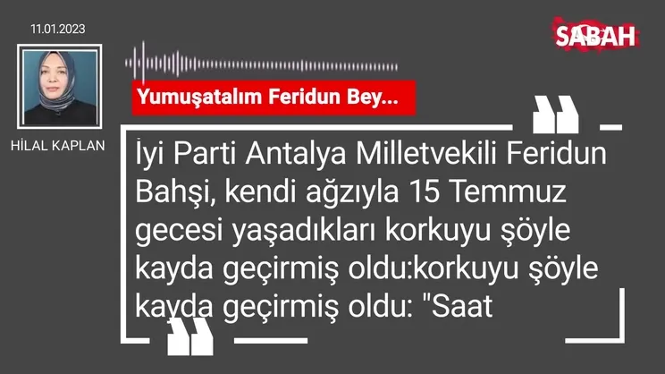 Hilal Kaplan | Yumuşatalım Feridun Bey...