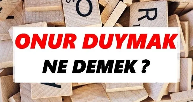 Onur duymak Ne Demek? TDK’ya Göre Onur duymak Sözlük Anlamı Nedir?