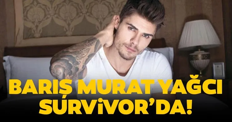 Survivor 2020 ünlüler takımında yarışan Barış Murat Yağcı kimdir ve nereli? Barış Murat Yağcı boyu kaç cm?