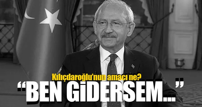 Kılıçdaroğlu ’Ben gidersem herkes gider’ mantığında