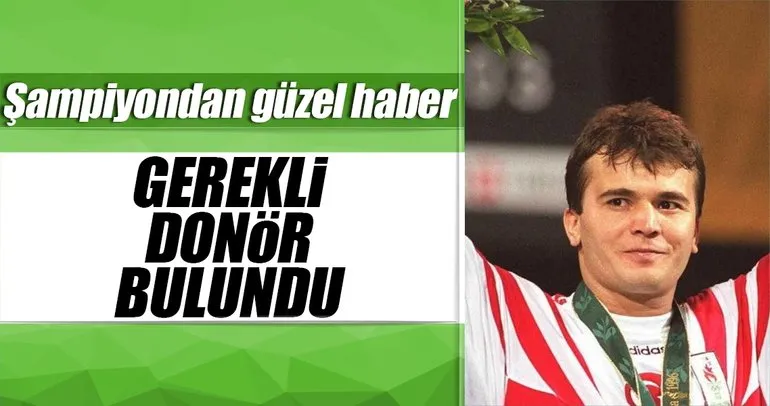 Naim Süleymanoğlu’na gerekli donör bulundu