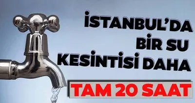 Hazırlığınızı bir an önce yapın! İstanbul’da o ilçede 20 saat boyunca su kesintisi olacak