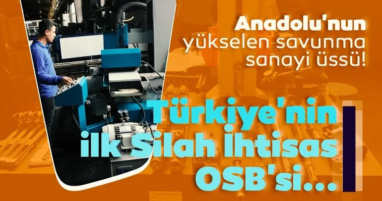 Anadolu’nun yükselen savunma sanayi üssü! Türkiye’nin ilk Silah İhtisas OSB’si...