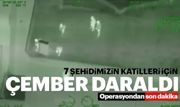 Operasyon sürüyor! 7 şehidimizin katilleri için çember daraldı