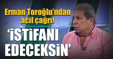 Erman Toroğlu'ndan F.Bahçe için acil çağrı! İstifanı edeceksin...