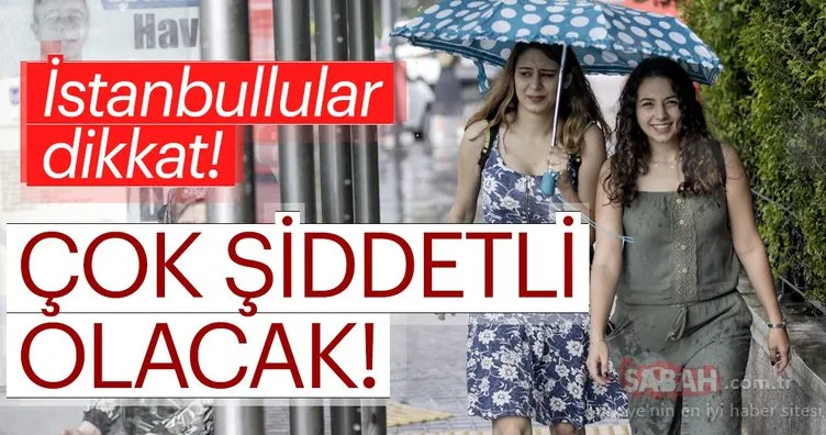 Meteoroloji’den İstanbul için şiddetli sağanak yağış uyarısı! - İstanbul hava durumu nasıl olacak?