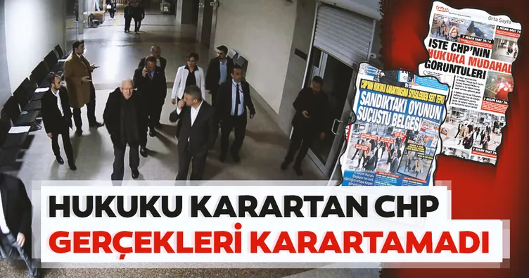 Hukuku karartan CHP gerçekleri karartamadı