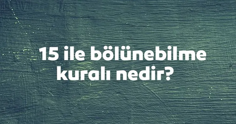 15 İle Bölünebilme Kuralı Nedir? 15 İle Kalansız Bölünme Kuralı Örnek Soru Çözümleri