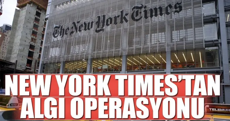 New York Times'tan algı operasyonu