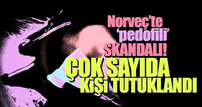 Norveç’te pedofili skandalı: 51 tutuklama!