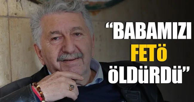 ’Babamızı FETÖ öldürdü’