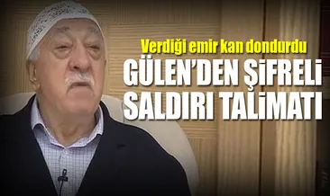 Saldırı talimatı Gülen’den