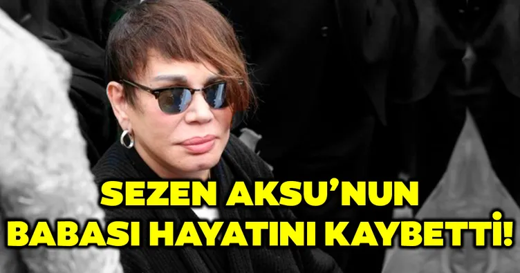 Son dakika: Sezen Aksu’nun babası Sami Yıldırım hayatını kaybetti