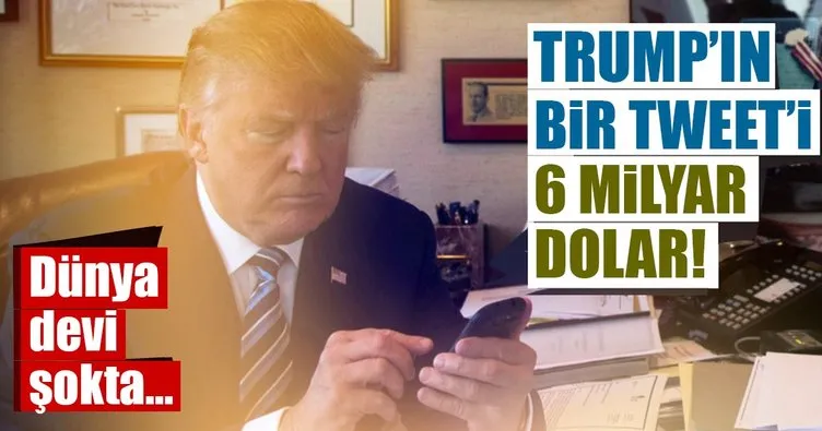 Trump’ın bir tweeti 6 milyar dolar!