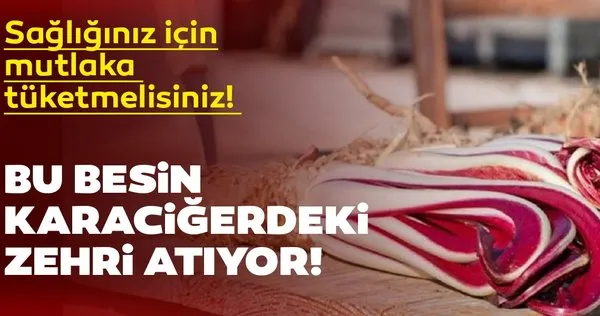 Bu besin karaciğerdeki zehri atıyor!