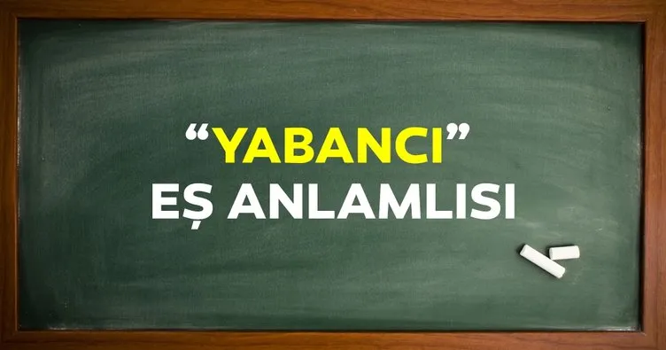 Yabancı Eş Anlamlısı Nedir? Yabancı Kelimesinin Eş Anlamlısı Olan Sözcük ve Cümle İçinde Kullanımı