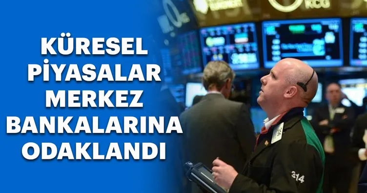 Küresel piyasalar, merkez bankalarına odaklandı!