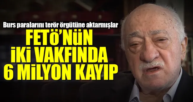 FETÖ’nün iki vakfında 6 milyon kayıp