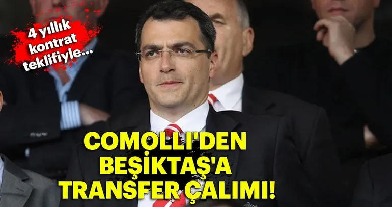 Comolli’den Beşiktaş’a transfer çalımı!