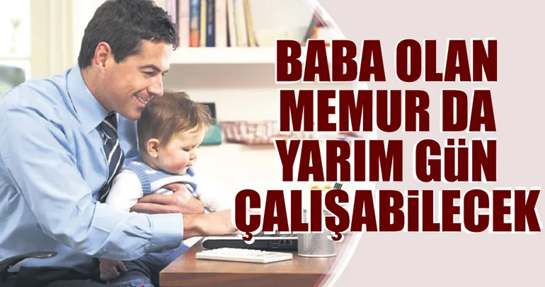 Baba olan memur da yarım gün çalışabilecek