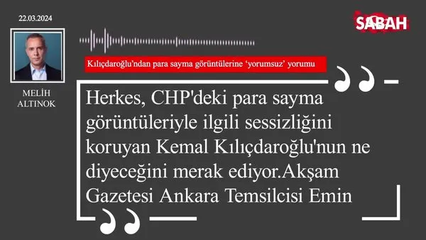 Melih Altınok | Kılıçdaroğlu'ndan para sayma görüntülerine 'yorumsuz' yorumu