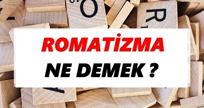 Romatizma Ne Demek? TDK’ya Göre Romatizma Sözlük Anlamı Nedir?