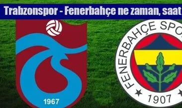 Trabzonspor - Fenerbahçe maçı ne zaman - saat kaçta?