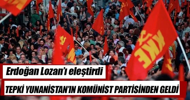 Erdoğan Lozan’ı eleştirdi tepki Yunanistan Komünist partisinden geldi