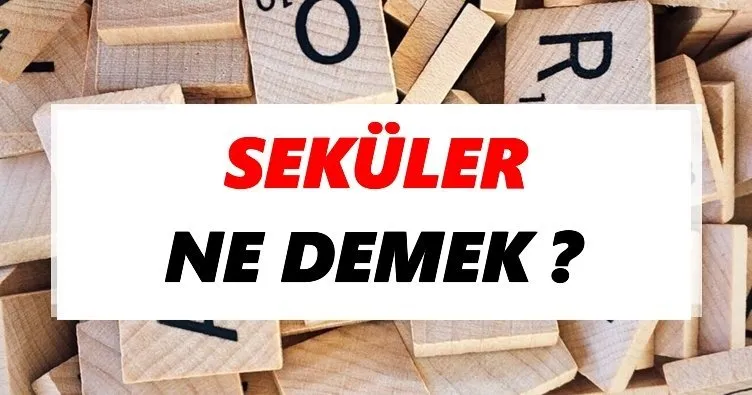 Seküler ne demek? Seküler kelimesi TDK sözlük anlamı nedir?