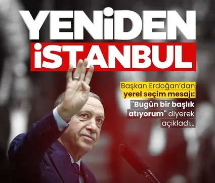 Başkan Erdoğan’dan yerel seçim mesajı! Bugün bir başlık atıyorum diyerek açıkladı: Yeniden İstanbul