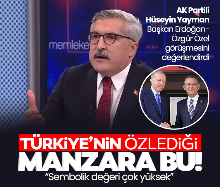 AK Partili Hüseyin Yayman, Başkan Erdoğan-Özel görüşmesini değerlendirdi: Türkiye’nin özlediği manzara bu