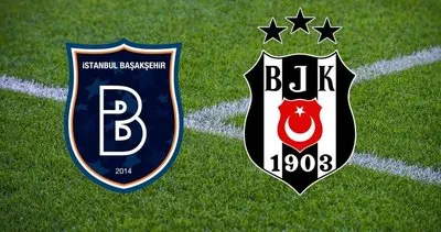 Beşiktaş Başakşehir maçı ne zaman, saat kaçta? Süper Lig Beşiktaş - Başakşehir maçı hangi kanalda? Muhtemel 11’ler