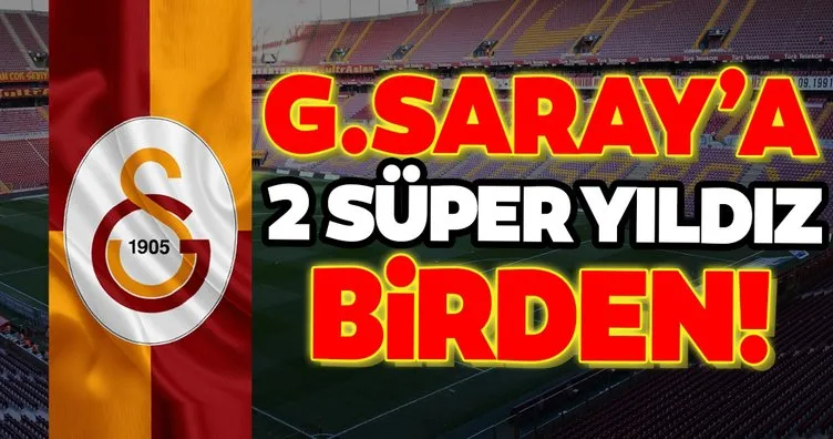 Galatasaray’a 2 süper yıldız birden!