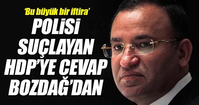 Polisi suçlayan HDP’ye cevap Bozdağ’dan!