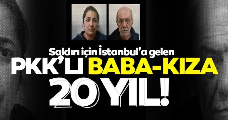 Saldırı için İstanbul’a gelen PKK’lı baba-kıza 20 yıl...