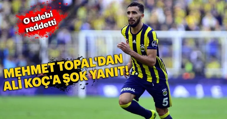 Fenerbahçe’de Mehmet Topal’dan Ali Koç’a şok yanıt!