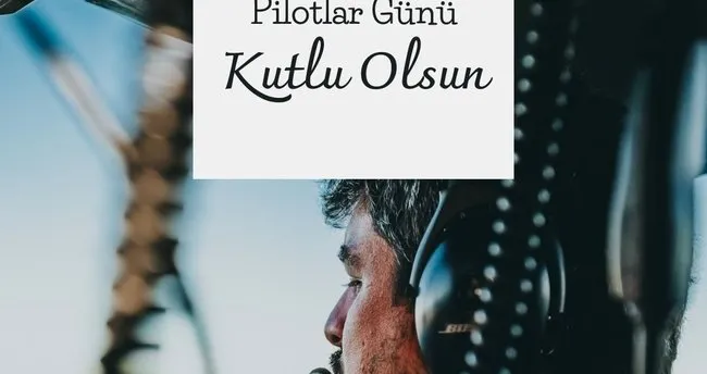 26 Nisan Pilotlar Günü mü? 2025 Dünya Pilotlar Günü tebrik mesajları görselleriyle paylaşılıyor!