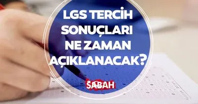 LGS TERCİH/YERLEŞTİRME SONUÇ TARİHİ! 2024 MEB LGS tercih sonuçları ne zaman ilan edilir, erken açıklanır mı?