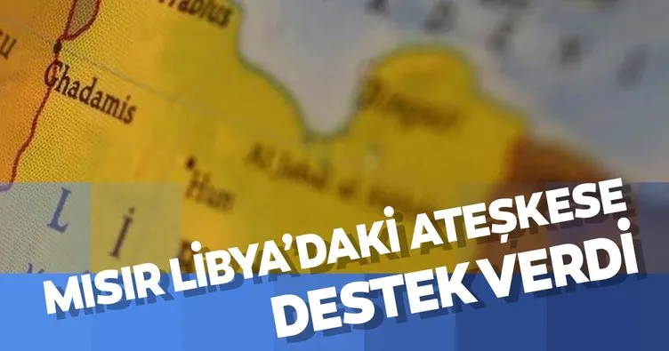 Mısır Libya’da yürürlüğe giren ateşkesi desteklediklerini açıkladı