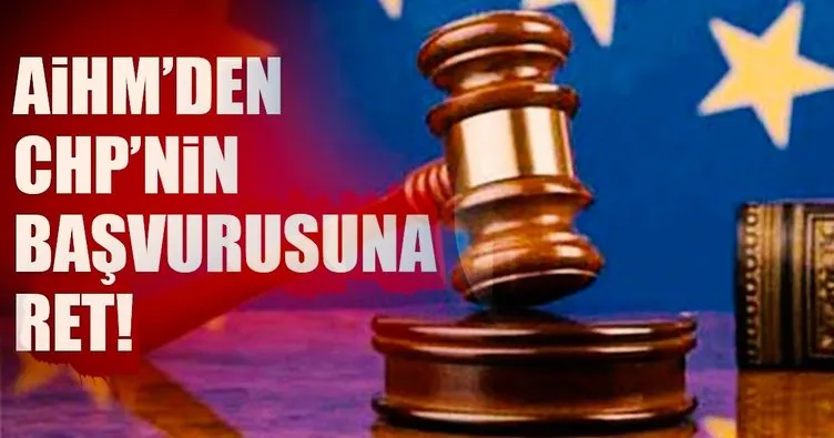 Son dakika: AİHM’den CHP’ye ret