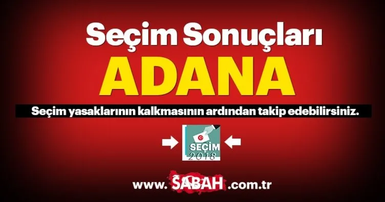 Adana seçim oranları belli oldu! 24 Haziran 2018 Adana seçim sonucu ve oy oranları burada!