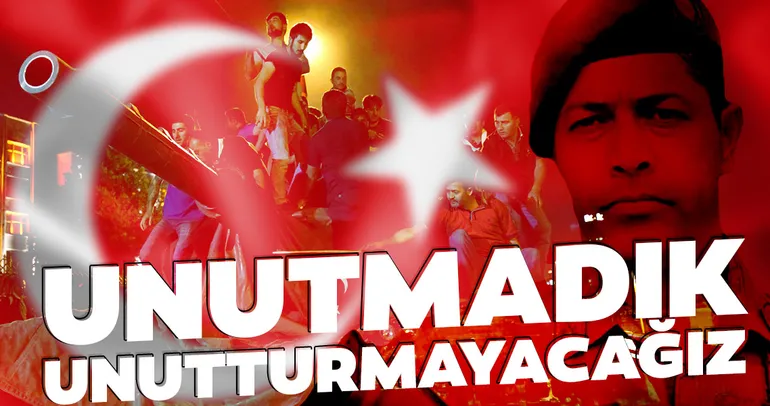 15 Temmuz’u unutmadık unutturmayacağız