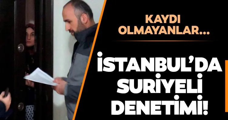 İstanbul'da Suriyeli denetimi! Kaydı olmayanlar...