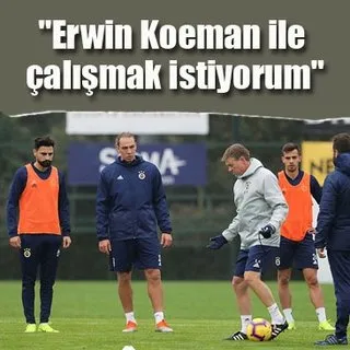 Erwin Koeman ile çalışmak istiyorum