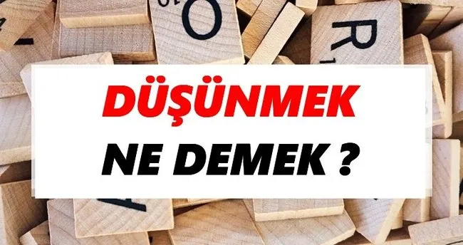 Düşünmek Ne Demek? TDK’ya Göre Düşünmek Sözlük Anlamı Nedir?