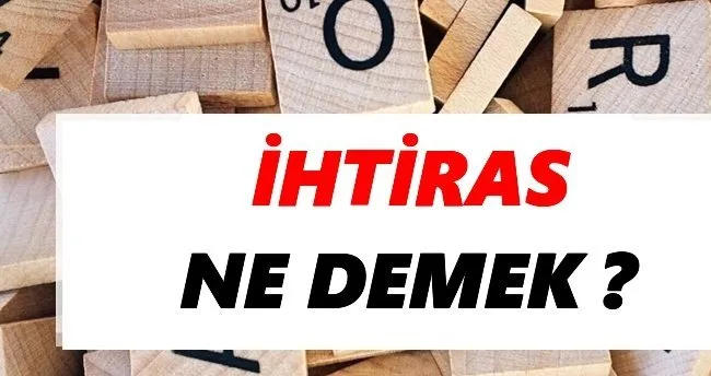 İhtiras Ne Demek? TDK’ya Göre İhtiras Sözlük Anlamı Nedir?
