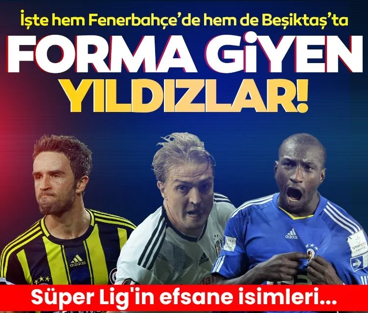 İşte hem Fenerbahçe hem Beşiktaş forması giyen oyuncular!