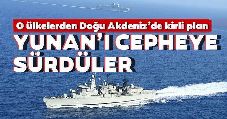O ülkelerden Doğu Akdeniz’de kirli plan! Yunan’ı gazı verdiler cepheye sürdüler