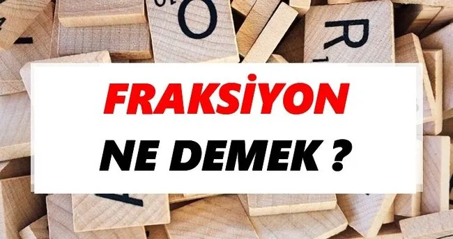 Fraksiyon Ne Demek? TDK’ya Göre Fraksiyon Sözlük Anlamı Nedir?
