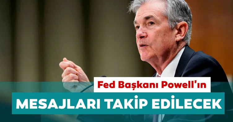 Fed Başkanı Powell’ın mesajları takip edilecek